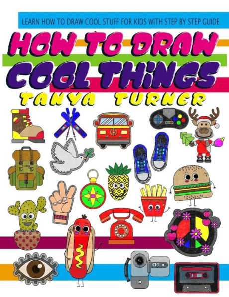 How to Draw Cool Things: Learn How to Draw Cool Stuff for Kids with Step by Step Guide