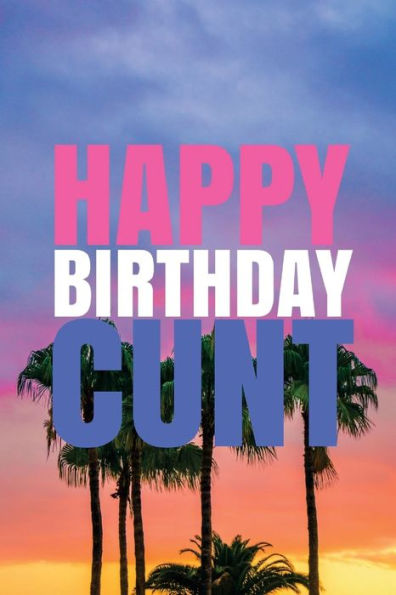 HAPPY BIRTHDAY, CUNT! A fun, rude, playful DIY birthday card (EMPTY BOOK), 50 pages, 6x9 inches