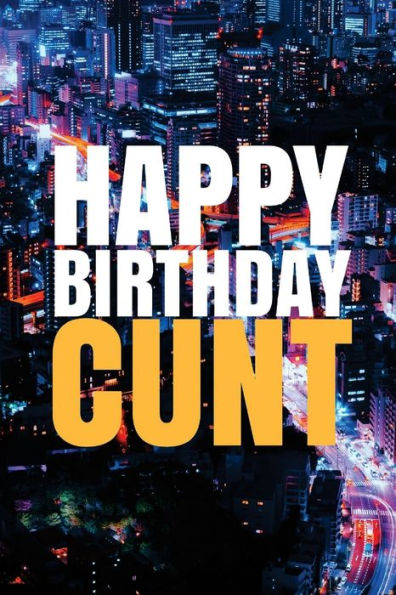 HAPPY BIRTHDAY, CUNT! A fun, rude, playful DIY birthday card (EMPTY BOOK), 50 pages, 6x9 inches - 9781978042599