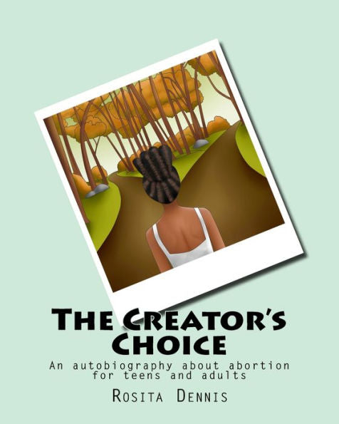 The Creator's Choice : An Autobiography About Abortion For Teens And Adults