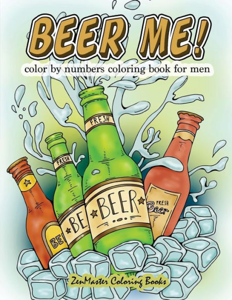 Beer Me! Color By Numbers Coloring Book For Men: An Adult Color By Numbers Coloring Book of Beer and Spirits for Relaxation and Meditation (Adult Color by Number Coloring Books)