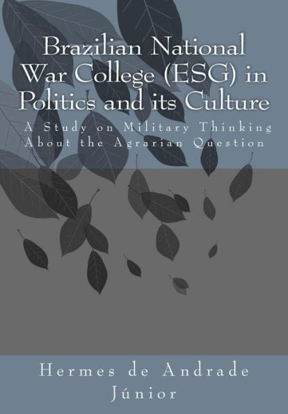 Brazilian National War College (ESG) in Politics and its Culture: A Study on Military Thinking About the Agrarian Question