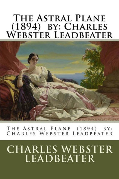 The Astral Plane (1894) By : Charles Webster Leadbeater
