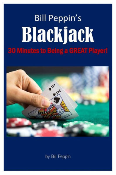 Bill Peppin's Blackjack: 30 Minutes to Being a Great Player!