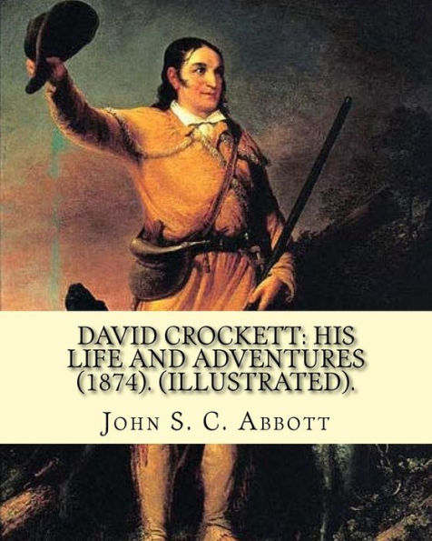 David Crockett: his life and adventures (1874). By: John S. C. Abbott (Illustrated).: David "Davy" Crockett (August 17, 1786 � March 6, 1836) was a ... hero, frontiersman, soldier, and politician.