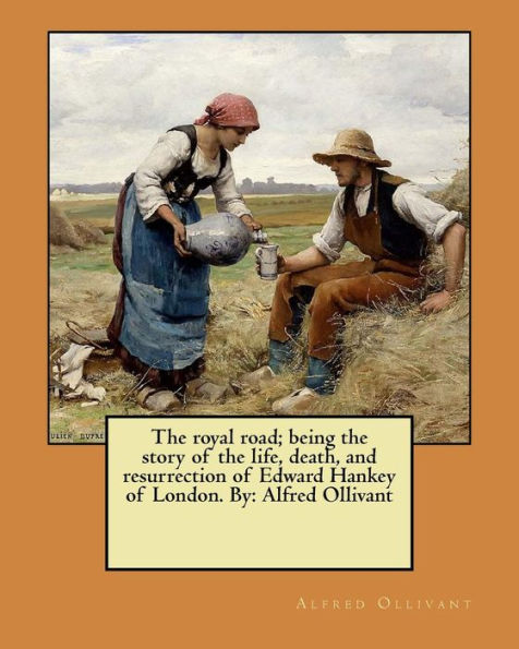 The Royal Road : Being The Story Of The Life, Death, And Resurrection Of Edward Hankey Of London
