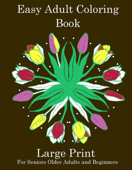 Easy Adult Coloring Book: Simple Adult Coloring Book for Seniors or Beginners: Large Print Adult Coloring Book for Older Adults, Seniors, Beginners (Large Print Books for Seniors)