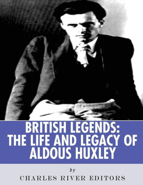 British Legends: The Life and Legacy of Aldous Huxley