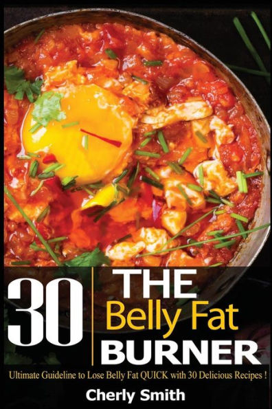 The Belly Fat Burner : Ultimate Guideline To Lose Belly Fat Quick With 30 Delicious Recipes!