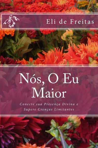 Ns, O Eu Maior : Conecte Sua Presena Divina E Supere Crenas Limitantes