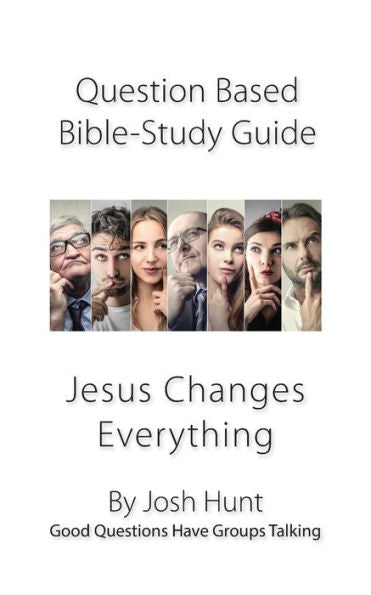 Question-Based Bible Study Guide, Jesus Changes Everything : Good Questions Have Groups Talking