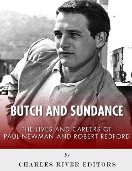 Butch and Sundance: The Lives and Careers of Paul Newman and Robert Redford