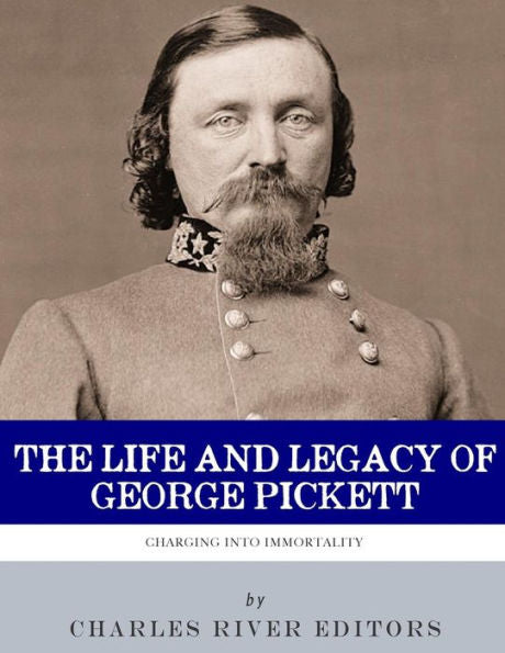 Charging into Immortality: The Life and Legacy of George Pickett