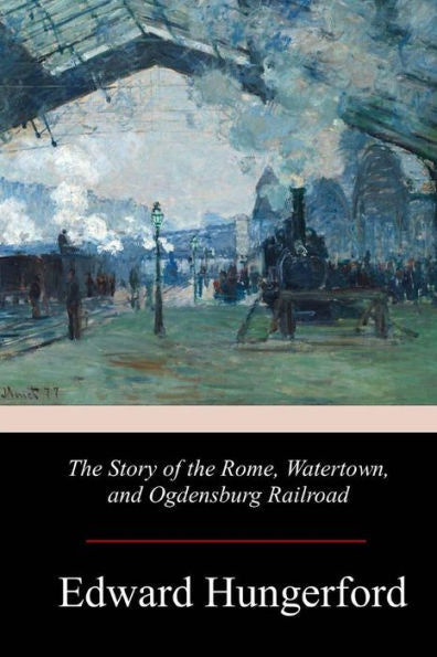 The Story Of The Rome, Watertown, And Ogdensburg Railroad - 9781978366237