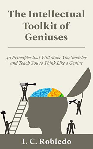 The Intellecal Toolkit Of Geniuses: 40 Principles at Willake You arteand ach You To Think Lika Genius aster Your Mind, Revolutionize Your Life Ser's)