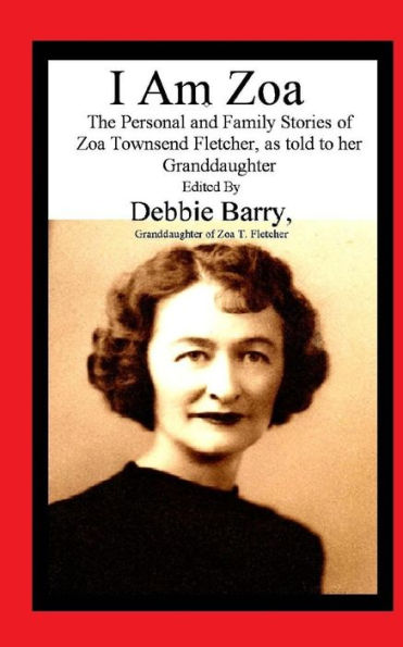 I Am Zoa: The Personal and Family Stories of Zoa Townsend Fletcher, as told to her Granddaughter