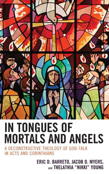 In Tongues of Mortals and Angels: A Deconstructive Theology of God-Talk in Acts and Corinthians