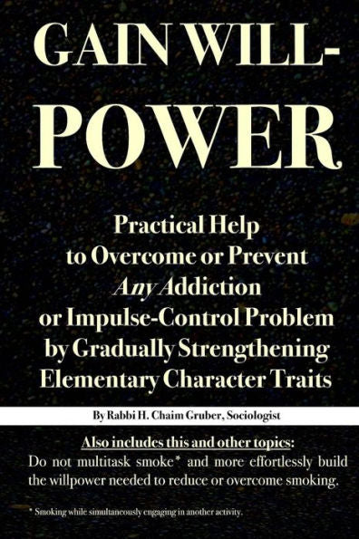 Gain Willpower: Practical Help to Overcome or Prevent Any Addiction or Impulse-Control Problem by Gradually Strengthening Elementary Character Traits