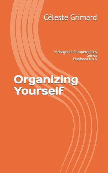 Organizing Yourself : Self-Coaching Questions, Inspiration, Tips, And Practical Exercises For Becoming An Awesome Manager