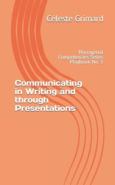 Communicating in Writing and through Presentations: Self-coaching questions, inspiration, tips, and practical exercises for becoming an awesome manager (Managerial Competencies Series)