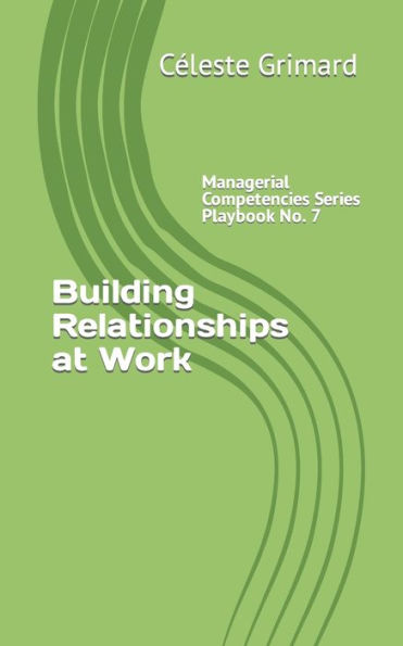 Building Relationships at Work: Self-coaching questions, inspiration, tips, and practical exercises for becoming an awesome manager (Managerial Competencies Series)