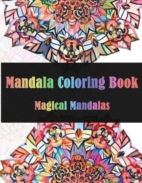 Mandala Coloring Book Magical Mandalas : Stress Relieving Patterns For Adult Relaxation, Meditation (Mandala Coloring Book For Adults)