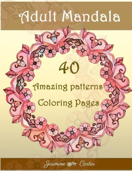 Adult Mandala 40 Amazing patterns Coloring Pages: Mandala Designs and Stress Relieving Patterns for Adult Relaxation
