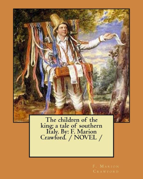 The Children Of The King; A Tale Of Southern Italy. By : F. Marion Crawford. / Novel