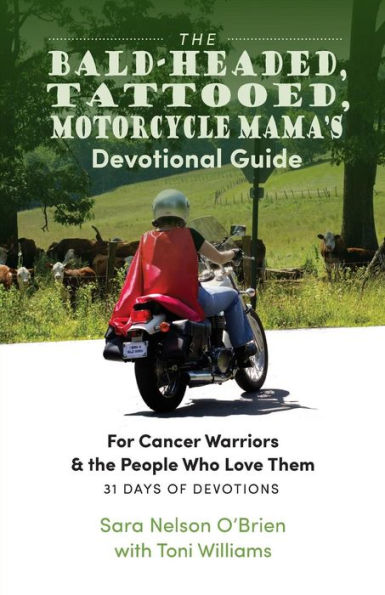 The Bald-Headed, Tattoed, Motorcycle Mama's Devotional Guide : For Cancer Warriors & The People Who Love Them
