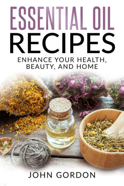 Essential Oil Recipes: Enhance Your Health, Beauty, and Home (Essential Oils)