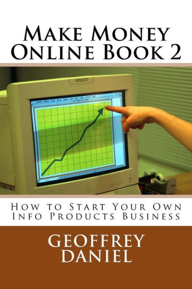Make Money Online Book 2 : How To Start Your Own Info Products Business