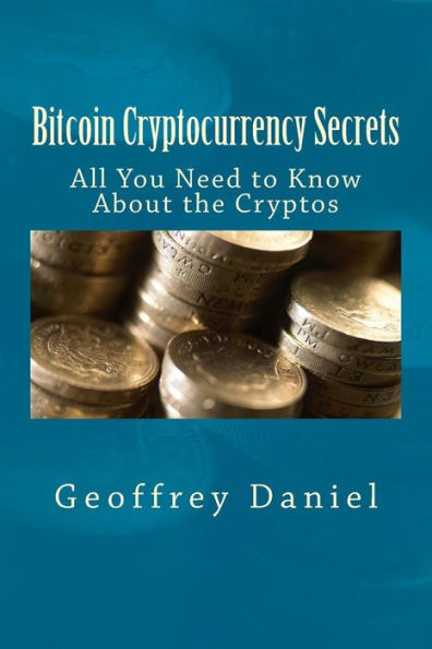 Bitcoin Cryptocurrency Secrets: All You Need to Know About the Cryptos