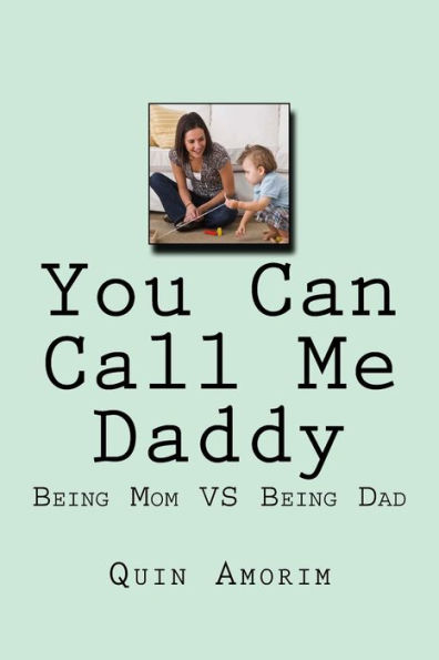You Can Call Me Daddy : Being Mom Vs Being Dad