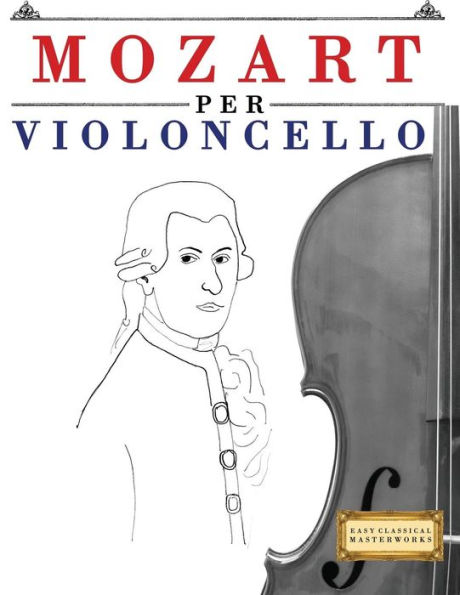 Mozart Per Violoncello : 10 Pezzi Facili Per Violoncello Libro Per Principianti