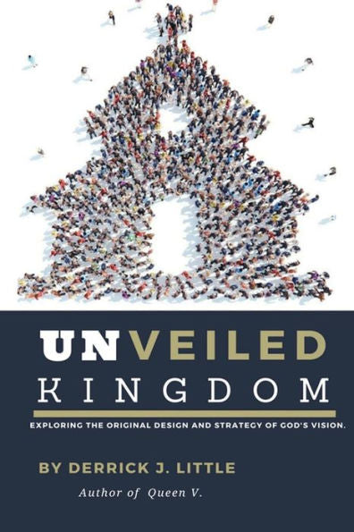 Unveiled Kingdom : Exploring The Original Design And Strategy Of God's Vision.