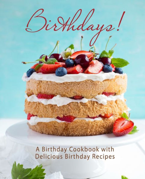 Birthdays!: A Birthday Cookbook with Delicious Birthday Recipes