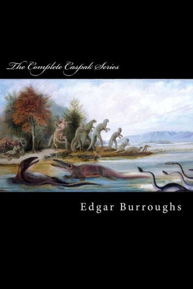 The Complete Caspak Series : The Land That Time Forgot / The People That Time Forgot / Out Of Time's Abyss