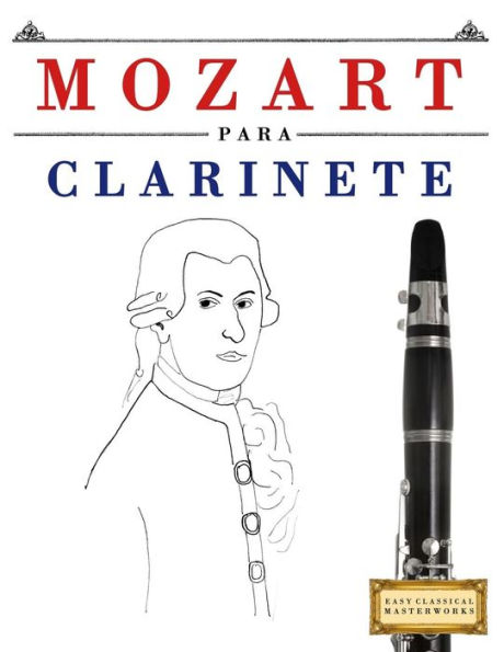Mozart Para Clarinete : 10 Piezas Fciles Para Clarinete Libro Para Principiantes