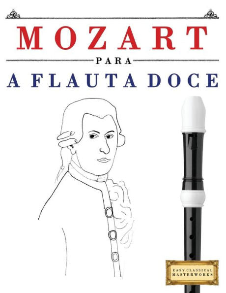 Mozart Para A Flauta Doce : 10 Peas Fciles Para A Flauta Doce Livro Para Principiantes