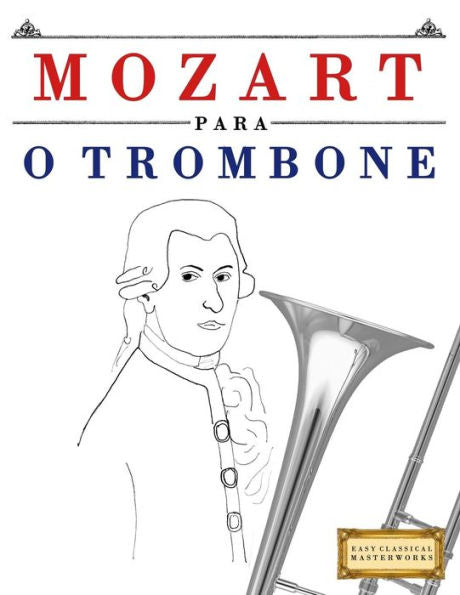 Mozart Para O Trombone : 10 Peas Fciles Para O Trombone Livro Para Principiantes