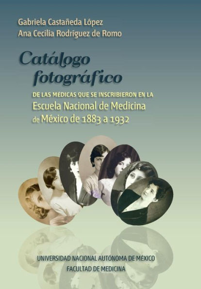 Catalogo fotografico de medicas mexicanas: Inscritas en la Escuela Nacional de Medicina, de 1883 a 1932 (Spanish Edition)