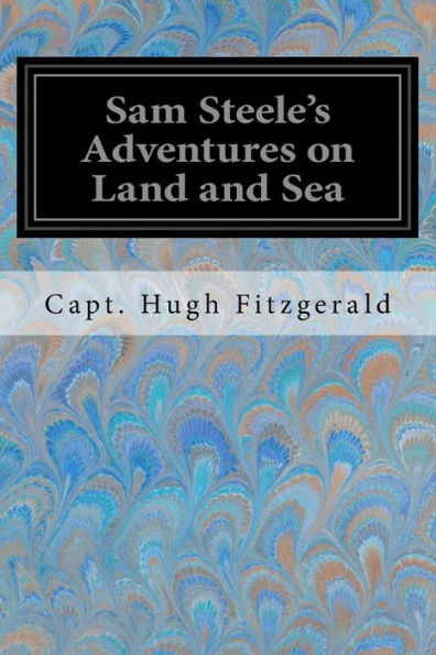 Sam Steele's Adventures On Land And Sea - 9781979197571