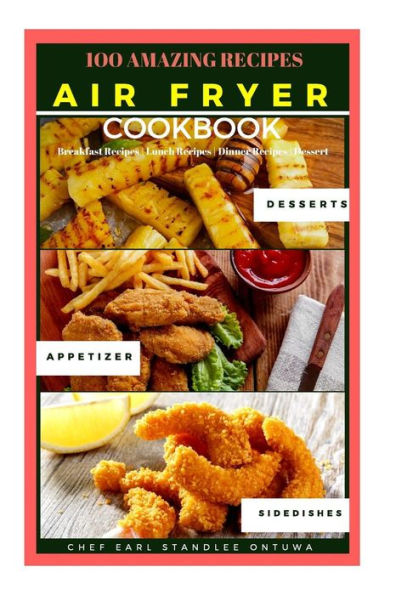 Air Fryer Cookbook Recipe: 100 Amazing Recipes, Breakfast Recipes | Lunch Recipes | Dinner Recipes | Dessert