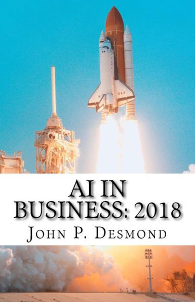 AI in Business: 2018: A compilation of how business is incorporating artificial today