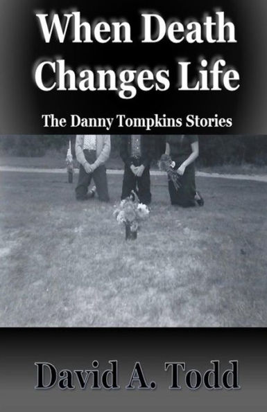 When Death Changes Life : The Danny Tompkins Stories