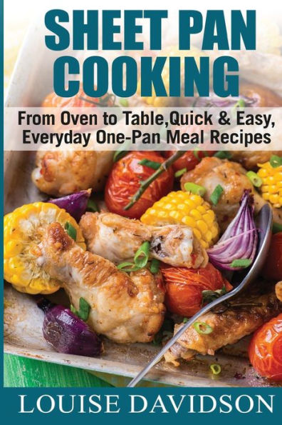 Sheet Pan Cooking ***Black And White Edition*** : From Oven To Table, Quick And Easy, Everyday, One-Pan Meal Recipes