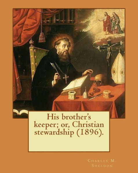 His brother's keeper; or, Christian stewardship (1896). By: Charles M. Sheldon: Charles Monroe Sheldon (February 26, 1857 – February 24, 1946) was an ... and leader of the Social Gospel movement.