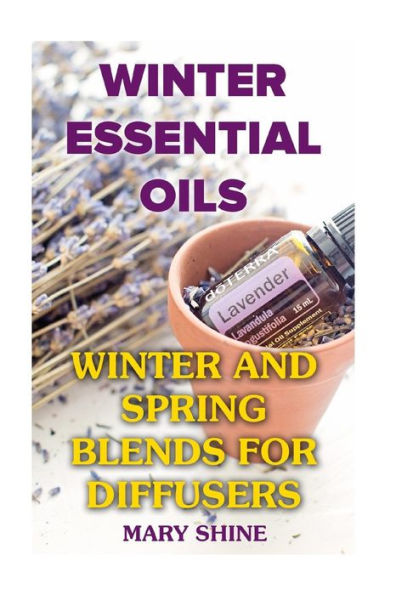 Winter Essential Oils : Winter And Spring Blends For Diffusers: (Essential Oils, Essential Oils Books)