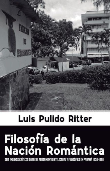 Filosofía de la nación romantica: Seis ensayos críticos sobre Panama (Spanish Edition)