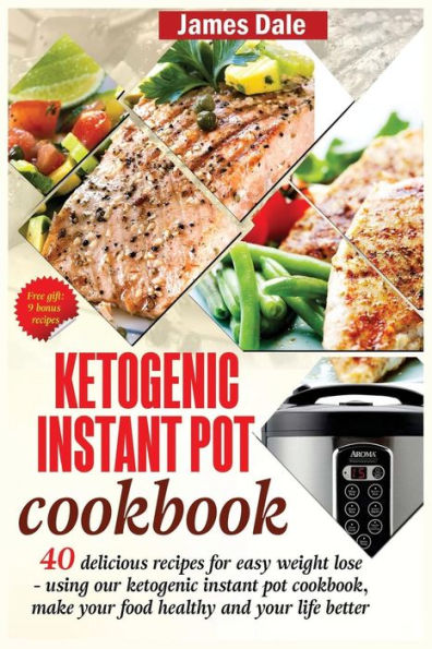 Ketogenic Instant Pot Cookbook: 40 Delicious Recipes For Easy Weight Loss - Using Our Ketogenic Instant Pot Cookbook, Make Your Food Healthy And Your Life Better